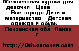 Межсезоная куртка для девочки › Цена ­ 1 000 - Все города Дети и материнство » Детская одежда и обувь   . Пензенская обл.,Пенза г.